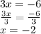 3x=-6&#10;\\&#10;\frac{3x}{3} = \frac{-6}{3}&#10;\\&#10;x = -2