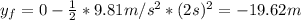 y_{f} = 0 - \frac{1}{2}*9.81 m/s^{2}*(2 s)^{2} = -19.62 m