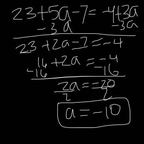Solve for a: 23 + 5a - 7 = -4 + 3a

a = 2
a = -5
a = -10
a=4
PLS ANSWER‼️‼️