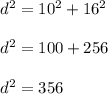 d^2 = 10^2 +16^2 \\~\\d^2 = 100+256 \\~\\d^2 = 356