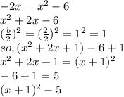 -2x=x^{2} -6 \\x^{2} +2x-6\\(\frac{b}{2}) ^{2} =(\frac{2}{2}) ^{2} =1^{2} =1\\so, (x^{2} +2x+1)-6+1\\ x^{2} +2x+1=(x+1)^{2} \\-6+1=5\\(x+1)^{2} -5