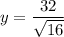 y=\dfrac{32}{\sqrt{16}}