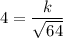 4=\dfrac{k}{\sqrt{64}}