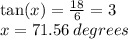 \tan(x)  =  \frac{18}{6}  = 3 \\ x = 71.56 \: degrees