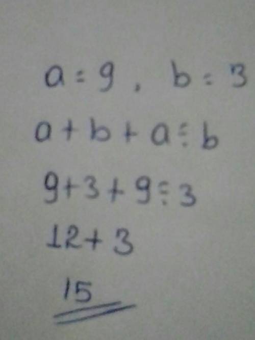 Evaluate the expression of a=9 and b=3 a+b+a divided by b