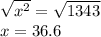 \sqrt{x^2} =\sqrt{1343}\\x=36.6