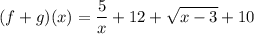 \displaystyle (f + g)(x)=\frac{5}{x}+12+\sqrt{x-3}+10