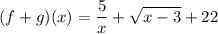 \displaystyle (f + g)(x)=\frac{5}{x}+\sqrt{x-3}+22
