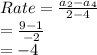 Rate= \frac{{{a_{2} -a_{4} } } }{2-4} \\=\frac{9-1}{-2} \\=-4\\