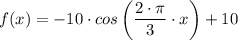 f(x) = -10 \cdot cos \left (\dfrac{2 \cdot \pi }{3} \cdot x \right ) + 10