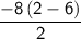 \mathsf{\dfrac{-8\left(2-6\right)}{2}}