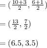 =(\frac{10+3}{2},\frac{6+1}{2})\\\\=(\frac{13}{2},\frac{7}{2})\\\\=(6.5,3.5)