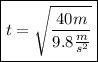 \boxed{t=\sqrt{\frac{40m}{9.8\frac{m}{s^{2}}}}}