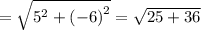 =  \sqrt{ {5}^{2} +  { ( - 6)}^{2} } =  \sqrt{25 + 36}