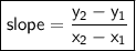 \boxed{ \sf{slope =  \frac{y_{2} - y_{1}}{x_{2} - x_{1}}  }}