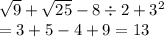 \sqrt{9}  +  \sqrt{25}  - 8 \div 2 +  {3}^{2}  \\  = 3 + 5 - 4 + 9 = 13