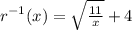r^{-1}(x)=\sqrt{\frac{11}{x}}+4