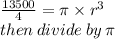 \frac{13500}{4}  = \pi \times  {r}^{3}  \:  \\ then \: divide \: by \: \pi