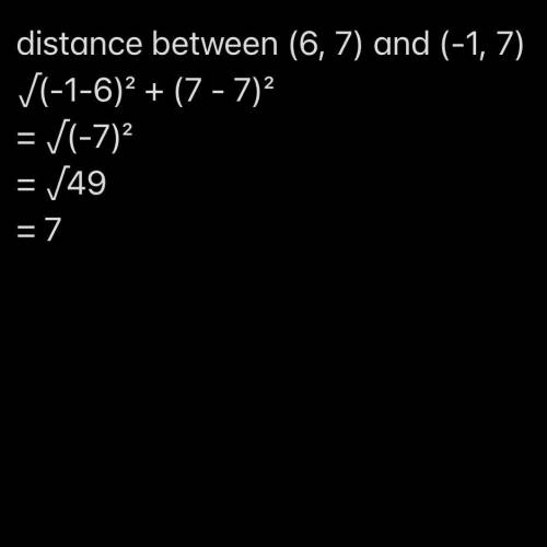 A(6, 7), B(-1,7)
The distance between the two points