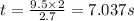t=\frac{9.5\times 2}{2.7}=7.037s