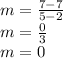 m = \frac{7 - 7}{5 -2} \\m = \frac{0}{3}\\m = 0