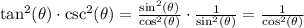 \tan^2(\theta) \cdot \csc^2(\theta) = \frac{\sin^2(\theta)}{\cos^2(\theta)} \cdot \frac{1}{\sin^2(\theta)} = \frac{1}{\cos^2(\theta)}