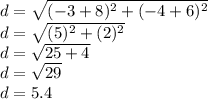 d=\sqrt{(-3+8)^2+(-4+6)^2}\\d=\sqrt{(5)^2+(2)^2}\\d=\sqrt{25+4}\\d=\sqrt{29}\\d=5.4