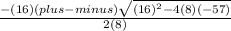 \frac{-(16)(plus-minus)\sqrt{(16)^2-4(8)(-57)} }{2(8)}
