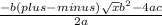 \frac{-b(plus-minus)\sqrt{x} b^2-4ac}{2a}