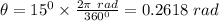 \theta = 15^0 \times\frac{2\pi \ rad}{360^0} = 0.2618 \ rad