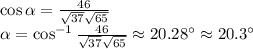 \cos \alpha =\frac{46}{\sqrt{37} \sqrt{65} } \\\alpha =\cos^{-1}\frac{46}{\sqrt{37} \sqrt{65} } \approx 20.28^\circ \approx 20.3^\circ