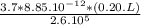 \frac{3.7 * 8.85 .10^{-12} * (0.20 . L) }{2.6 . 10^{5} }