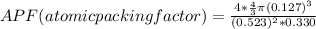 APF(atomic packing factor)=\frac{4*\frac{4}{3} \pi (0.127)^3}{(0.523)^2 *0.330}