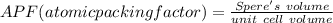 APF(atomic packing factor)=\frac{Spere's\ volume}{unit\ cell\ volume}
