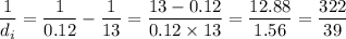 \dfrac{1}{d_i}  = \dfrac{1}{0.12} -  \dfrac{1}{13} = \dfrac{13 - 0.12}{0.12 \times 13} = \dfrac{12.88}{1.56} = \dfrac{322}{39}