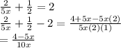 \frac{2}{5x}  +  \frac{1}{2}  = 2 \\  \frac{2}{5x}  +  \frac{1}{2}  - 2 =  \frac{4 + 5x - 5x(2)}{5x(2)(1)}  \\  =  \frac{4  -  5x}{10x}