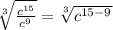 \sqrt[3]{\frac{c^{15}}{c^9}}=\sqrt[3]{c^{15-9}}