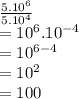 \frac{5.10^6}{5.10^4} \\=10^6.10^{-4}\\=10^{6-4}\\=10^2\\=100