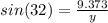sin(32) = \frac{9.373}{y}