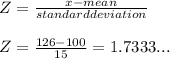Z=\frac{x-mean}{standard deviation} \\\\Z= \frac{126-100}{15}=1.7333...