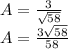 A = \frac{3}{\sqrt{58}}\\A = \frac{3\sqrt{58}}{58}\\