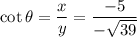 \cot\theta=\dfrac{x}{y}=\dfrac{-5}{-\sqrt{39}}