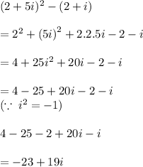 (2 + 5i)^{2}  - (2 + i) \\  \\  =  {2}^{2}  +  {(5i)}^{2}  + 2.2.5i - 2 - i \\  \\  = 4 + 25 {i}^{2}  + 20i - 2 - i \\  \\  = 4 - 25 + 20i - 2 - i \\ ( \because \:  {i}^{2}   =  - 1) \\  \\ 4 - 25 - 2 + 20i - i \\  \\  =  - 23 + 19i