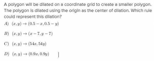 A polygon will be dislates on a coordinate grid to creat a smaller polygon. The polygon is dilated u
