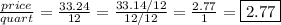\frac{price}{quart} =\frac{33.24}{12}=\frac{33.14/12}{12/12}=\frac{2.77}{1}=\boxed{2.77}