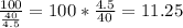 \displaytstyle \frac{100}{\frac{40}{4.5}} =100*\frac{4.5}{40} =11.25