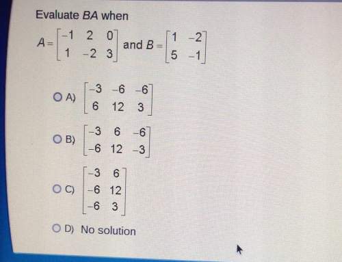 Evaluate ba when-1 2 0and bo a)6 12 3o b,-6 12 -3-3 6o c) -6 12o d) no solution