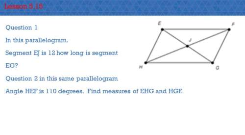 1.) in this parallelogram segment ej is 12, how long is segment eg?  2.) angle hef is 11