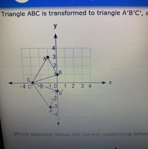 Triangle abc is transformed to triangle a’b’c’, as shown below. which equation shows the correct rel