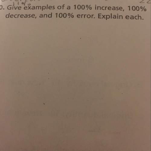 Give examples of a 100% increase, 100% decrease, and 100% error. explain each. m